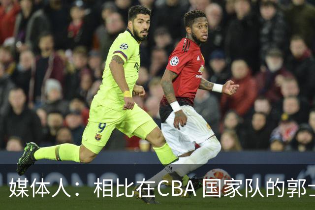 媒体人：相比在CBA 国家队的郭士强指导对崔永熙来说更适合