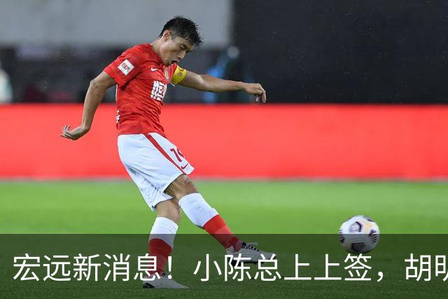 宏远新消息！小陈总上上签，胡明轩重回中国男篮，名宿首谈朱总下课！