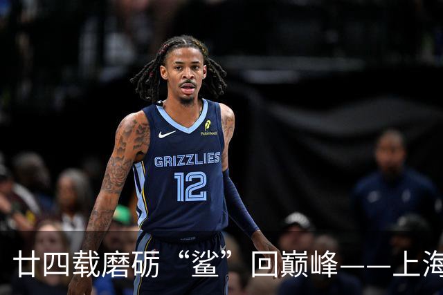 廿四载磨砺“鲨”回巅峰——上海男篮夺冠之路