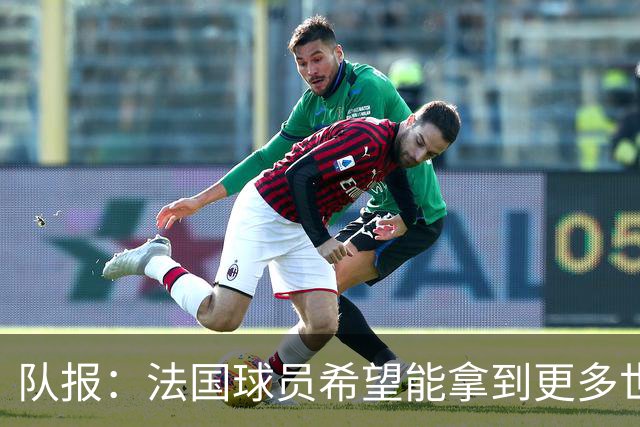 队报：法国球员希望能拿到更多世界杯球票送亲友，足协只给2张