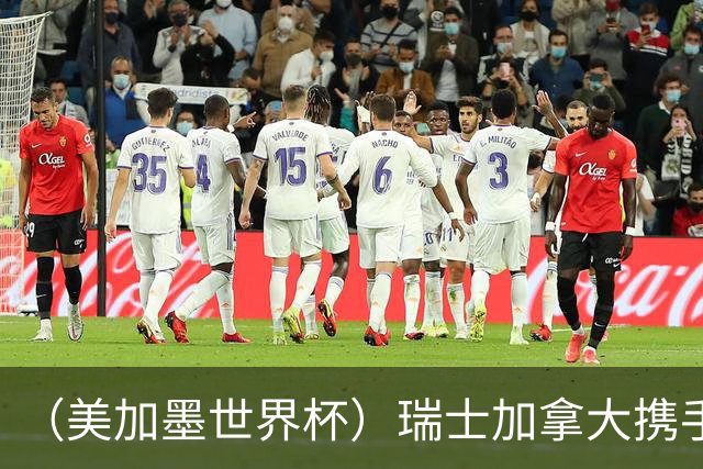 （美加墨世界杯）瑞士加拿大携手出线 卡塔尔垫底出局