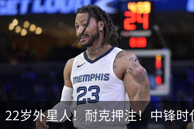 22岁外星人！耐克押注！中锋时代！现役唯一值得吗？