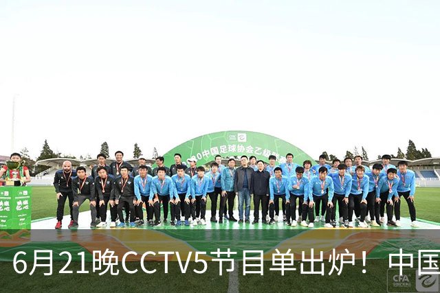 6月21晚CCTV5节目单出炉！中国男篮迎亚洲劲敌，郭士强要打翻身仗