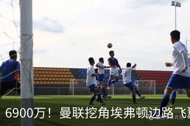 6900万！曼联挖角埃弗顿边路飞翼，莱奥主动示好却遭红魔冷落